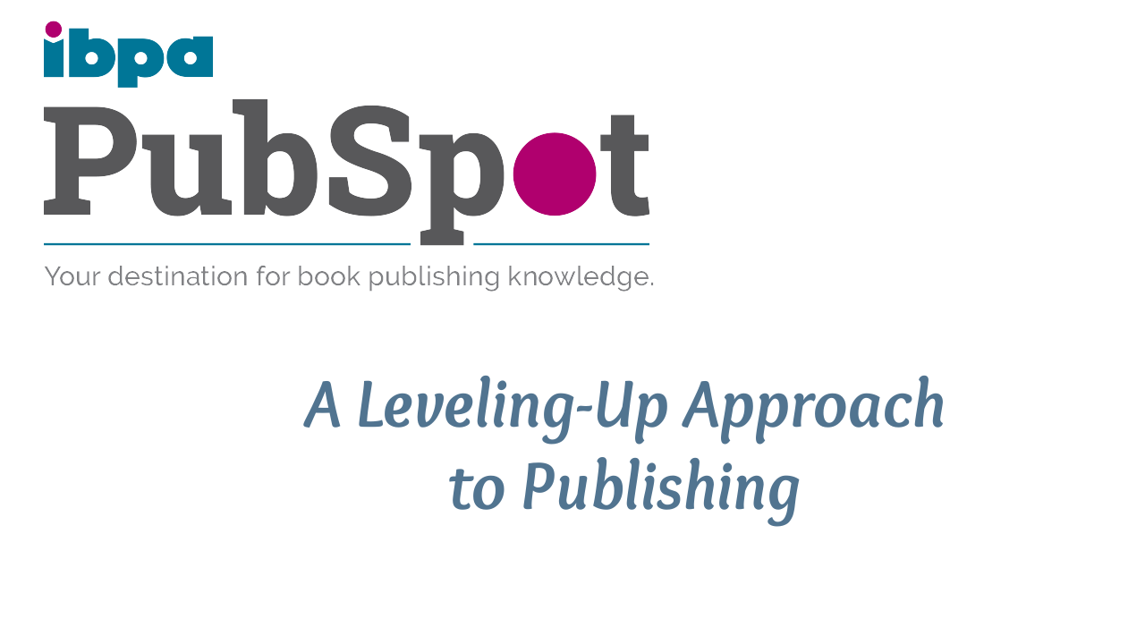 IBPA PubSpot Article: A Leveling-Up Approach to Publishing